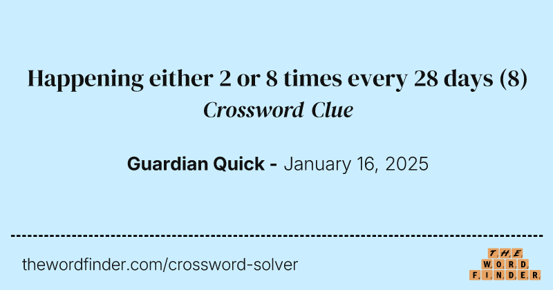 Happening either 2 or 8 times every 28 days crossword clue image