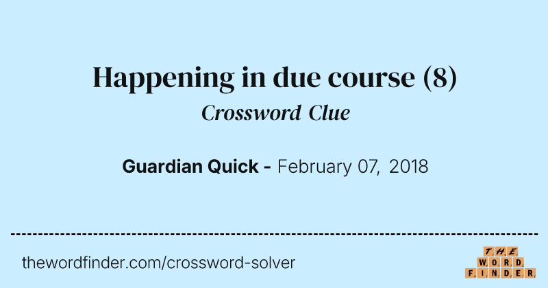 Happening in due course crossword clue image