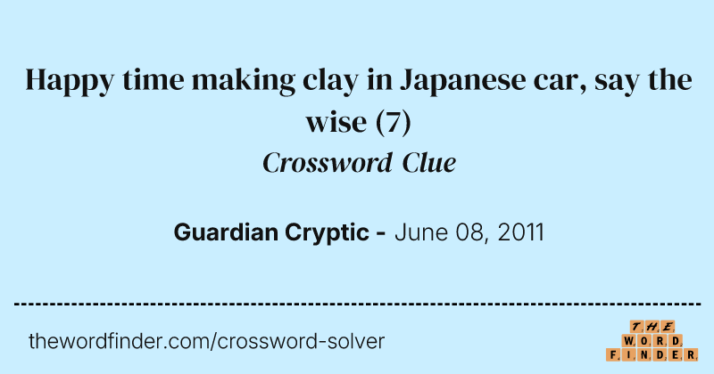Happy time making clay in Japanese car, say the wise crossword clue image
