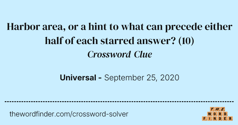 Harbor area, or a hint to what can precede either half of each starred answer? crossword clue image