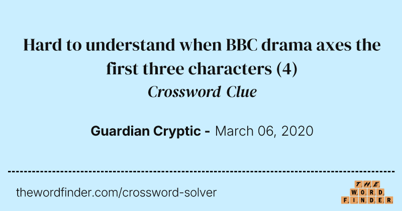 Hard to understand when BBC drama axes the first three characters crossword clue image