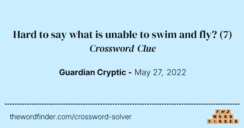 Hard to say what is unable to swim and fly? crossword clue image