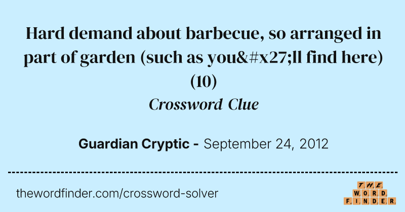 Hard demand about barbecue, so arranged in part of garden (such as you'll find here) crossword clue image