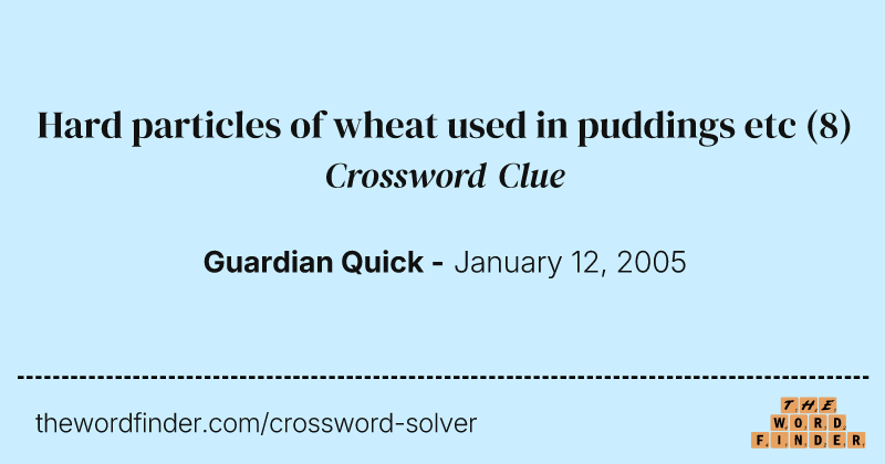 Hard particles of wheat used in puddings etc crossword clue image