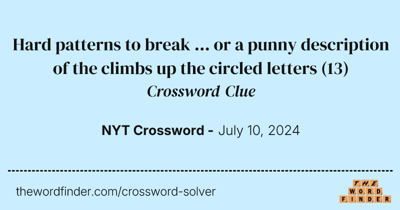 Hard patterns to break ... or a punny description of the climbs up the circled letters crossword clue image