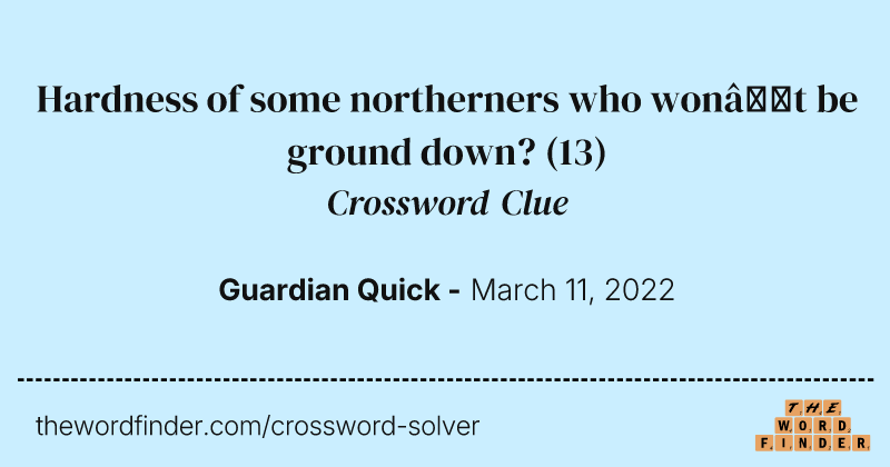 Hardness of some northerners who won’t be ground down? crossword clue image