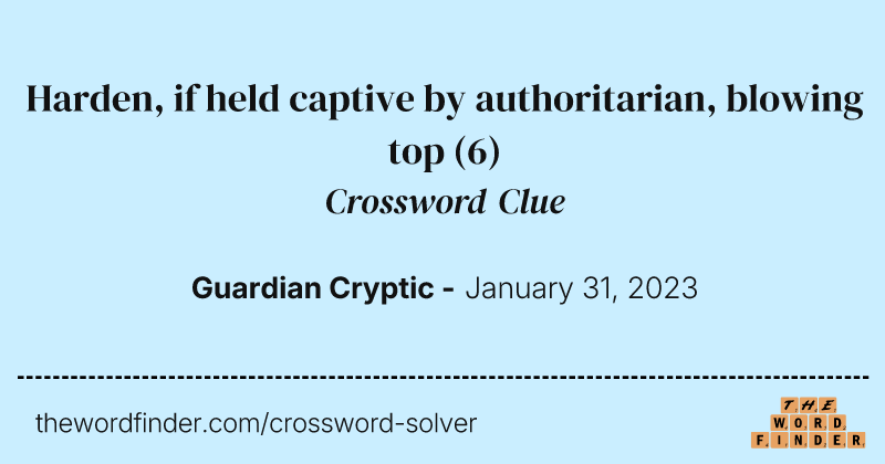 Harden, if held captive by authoritarian, blowing top crossword clue image