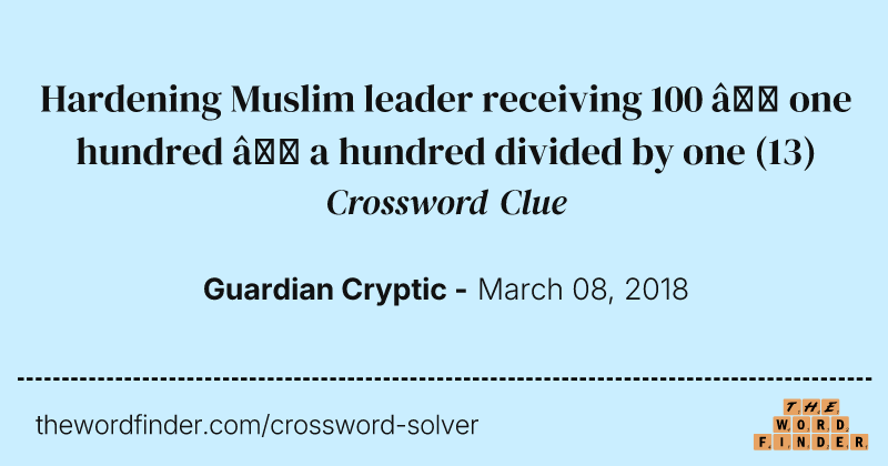 Hardening Muslim leader receiving 100 — one hundred — a hundred divided by one crossword clue image