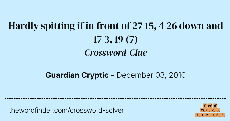 Hardly spitting if in front of 27 15, 4 26 down and 17 3, 19 crossword clue image