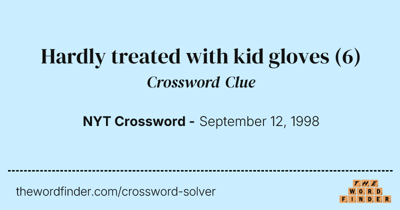 Hardly treated with kid gloves crossword clue image
