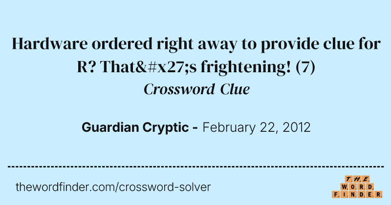 Hardware ordered right away to provide clue for R? That's frightening! crossword clue image
