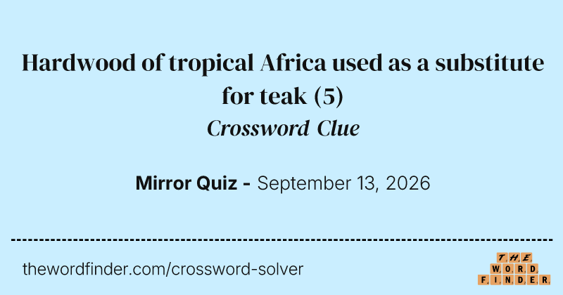 Hardwood of tropical Africa used as a substitute for teak crossword clue image