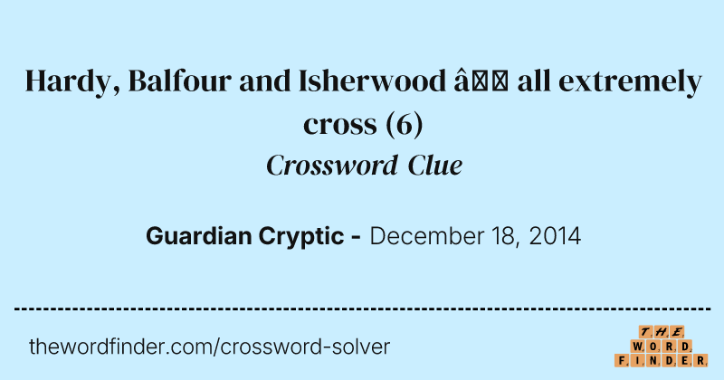 Hardy, Balfour and Isherwood — all extremely cross crossword clue image