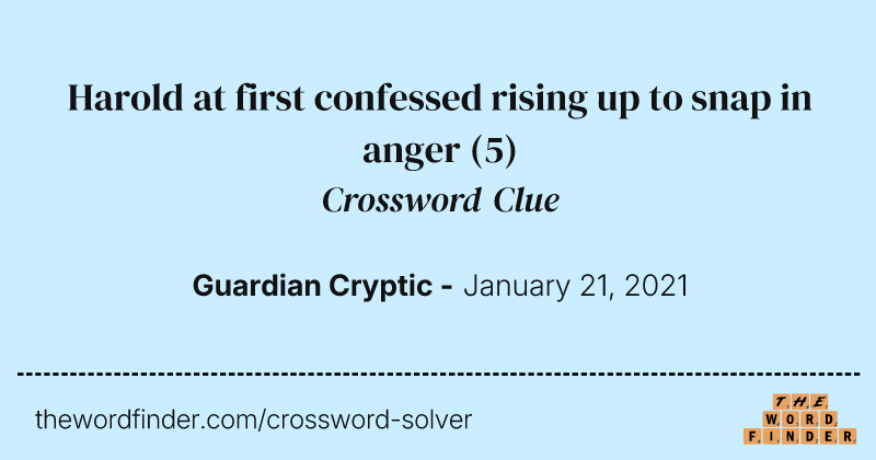 Harold at first confessed rising up to snap in anger crossword clue image