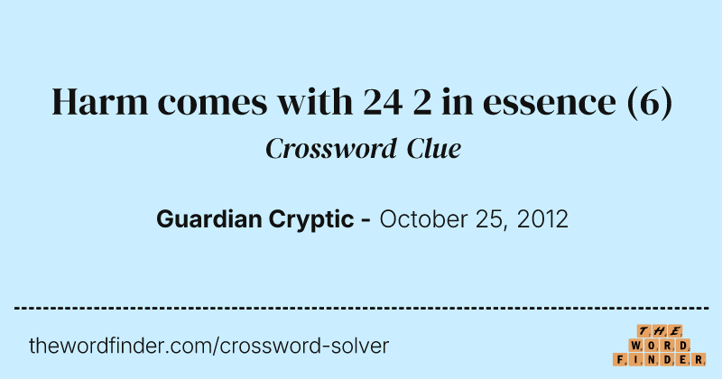 Harm comes with 24 2 in essence crossword clue image