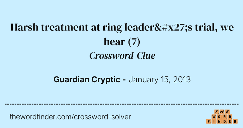 Harsh treatment at ring leader's trial, we hear crossword clue image