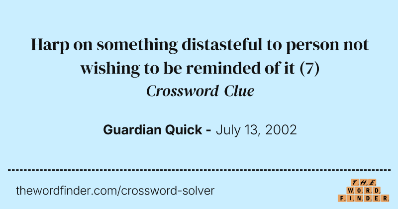Harp on something distasteful to person not wishing to be reminded of it crossword clue image