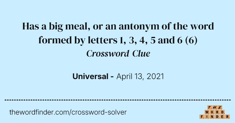 Has a big meal, or an antonym of the word formed by letters 1, 3, 4, 5 and 6 crossword clue image
