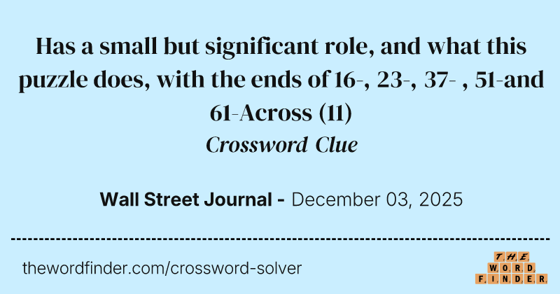 Has a small but significant role, and what this puzzle does, with the ends of 16-, 23-, 37- , 51-and 61-Across crossword clue image