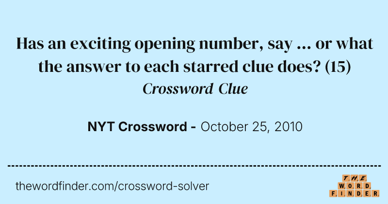 Has an exciting opening number, say ... or what the answer to each starred clue does? crossword clue image
