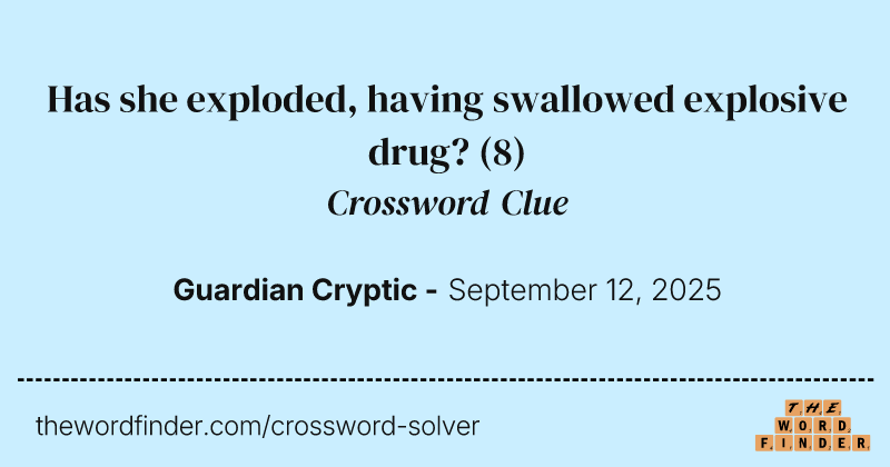 Has she exploded, having swallowed explosive drug? crossword clue image