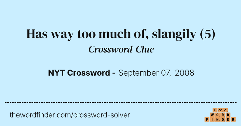 Has way too much of, slangily crossword clue image