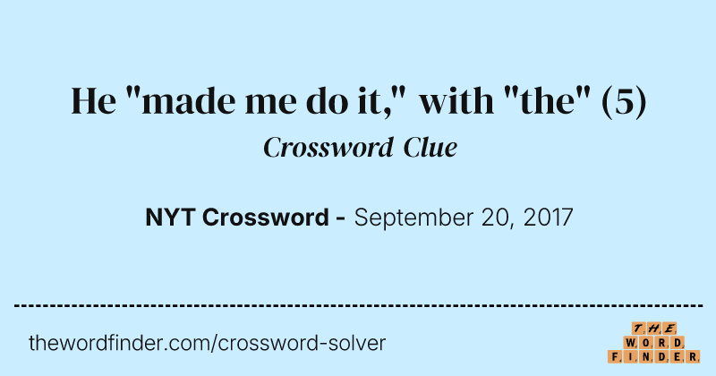 He "made me do it," with "the" crossword clue image