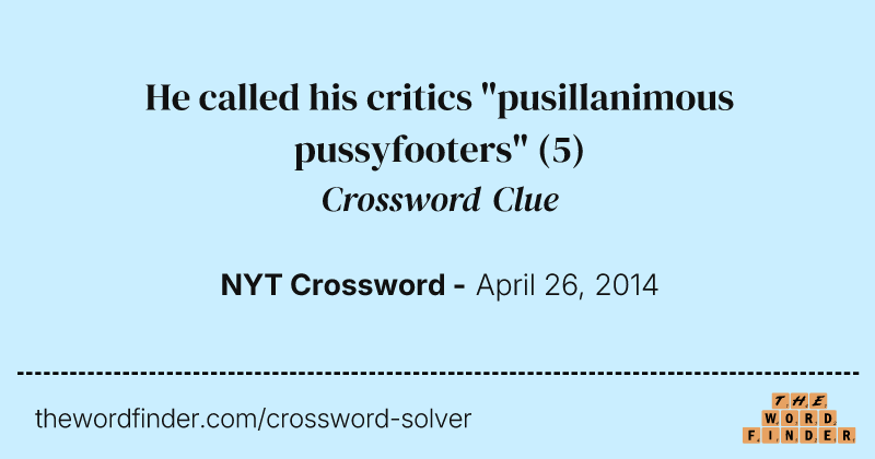 He called his critics "pusillanimous pussyfooters" crossword clue image