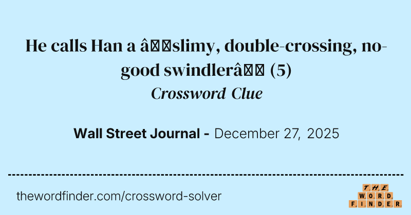 He calls Han a “slimy, double-crossing, no-good swindler” crossword clue image