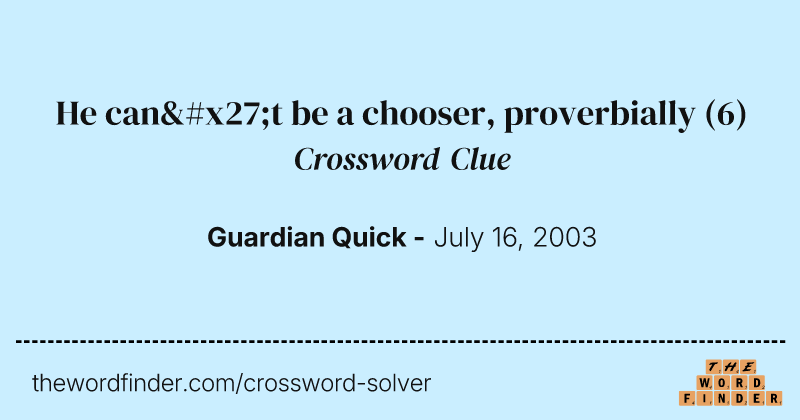 He can't be a chooser, proverbially crossword clue image