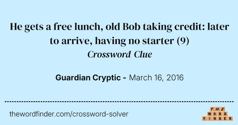 He gets a free lunch, old Bob taking credit: later to arrive, having no starter crossword clue image