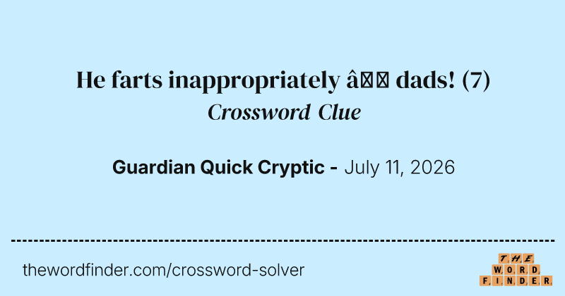 He farts inappropriately – dads! crossword clue image