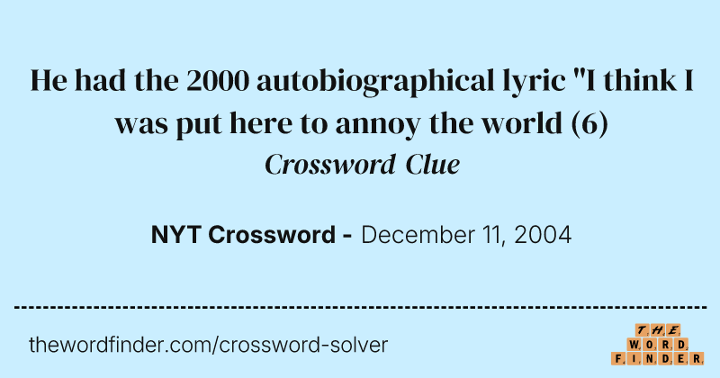 He had the 2000 autobiographical lyric "I think I was put here to annoy the world crossword clue image