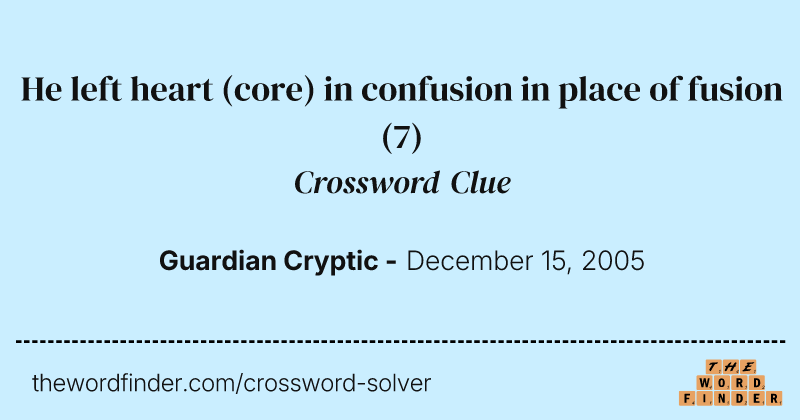 He left heart (core) in confusion in place of fusion crossword clue image