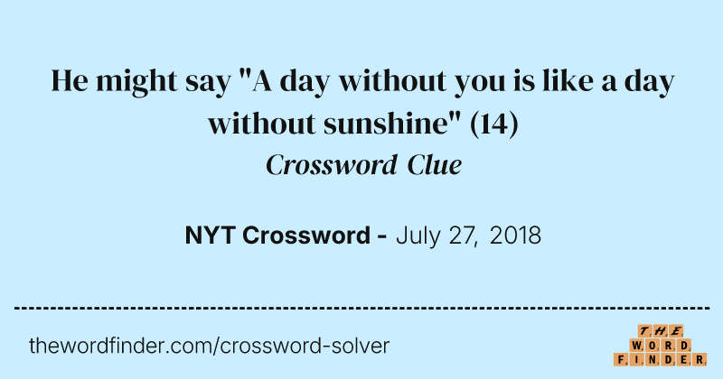 He might say "A day without you is like a day without sunshine" crossword clue image