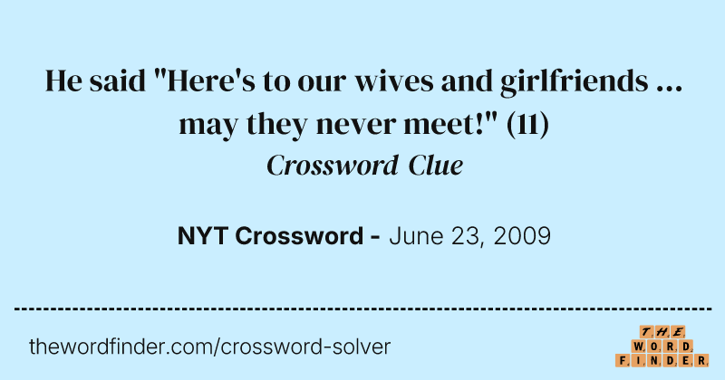 He said "Here's to our wives and girlfriends ... may they never meet!" crossword clue image