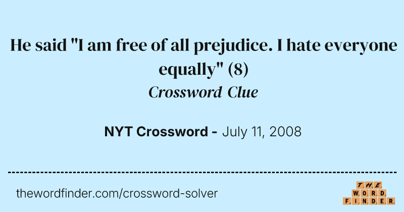 He said "I am free of all prejudice. I hate everyone equally" crossword clue image