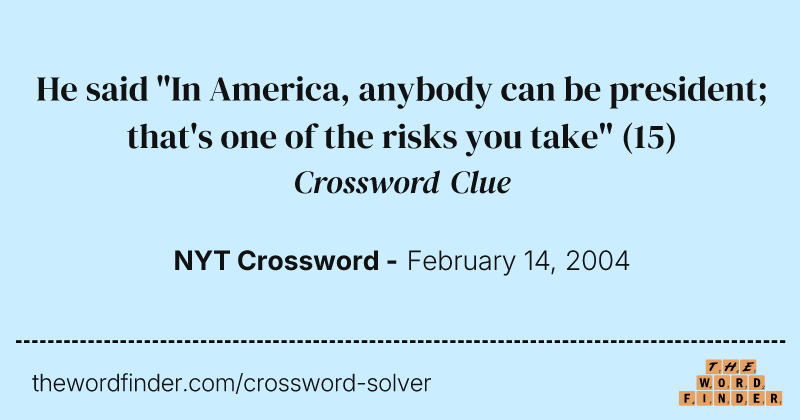 He said "In America, anybody can be president; that's one of the risks you take" crossword clue image