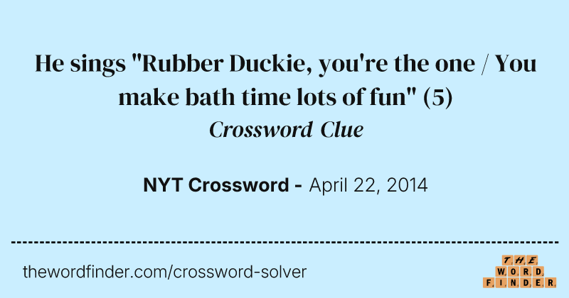 He sings "Rubber Duckie, you're the one / You make bath time lots of fun" crossword clue image