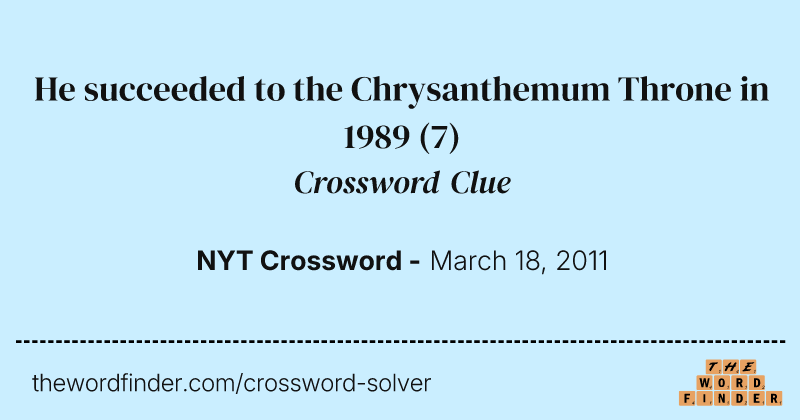 He succeeded to the Chrysanthemum Throne in 1989 crossword clue image