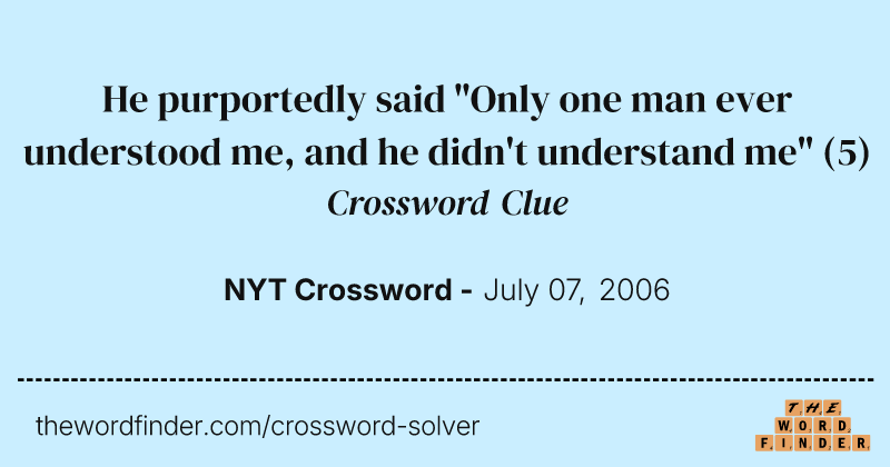 He purportedly said "Only one man ever understood me, and he didn't understand me" crossword clue image