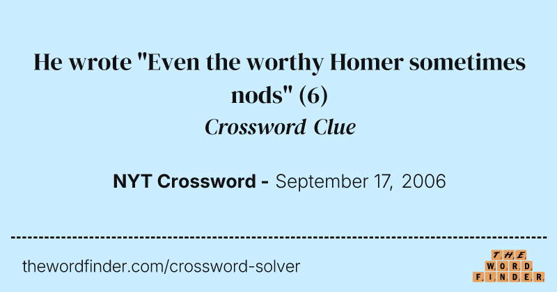He wrote "Even the worthy Homer sometimes nods" crossword clue image