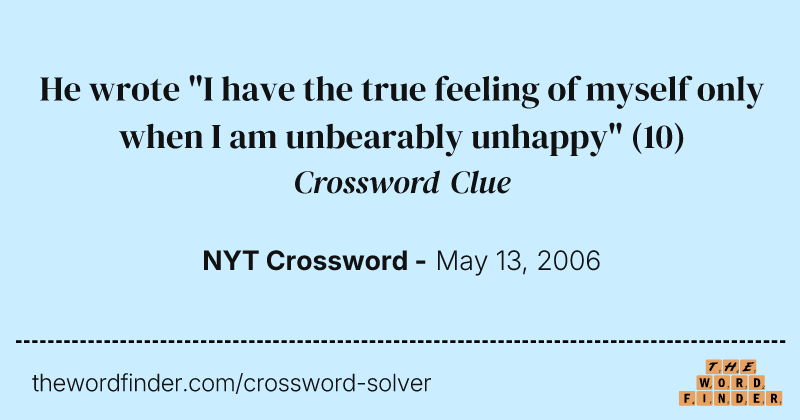 He wrote "I have the true feeling of myself only when I am unbearably unhappy" crossword clue image