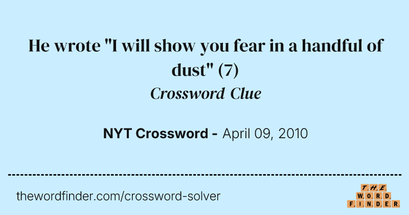 He wrote "I will show you fear in a handful of dust" crossword clue image