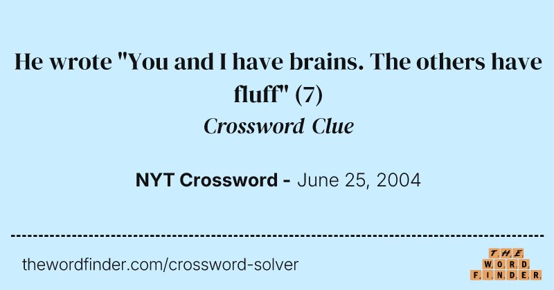 He wrote "You and I have brains. The others have fluff" crossword clue image