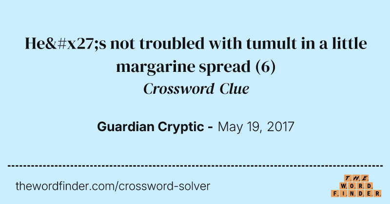 He's not troubled with tumult in a little margarine spread crossword clue image