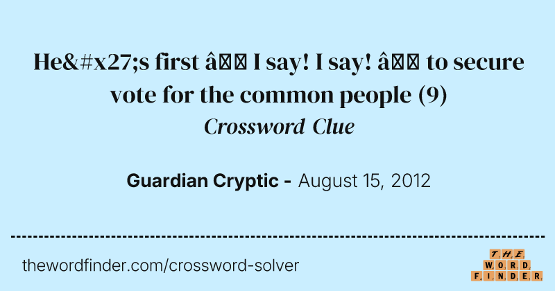 He's first — I say! I say! — to secure vote for the common people crossword clue image