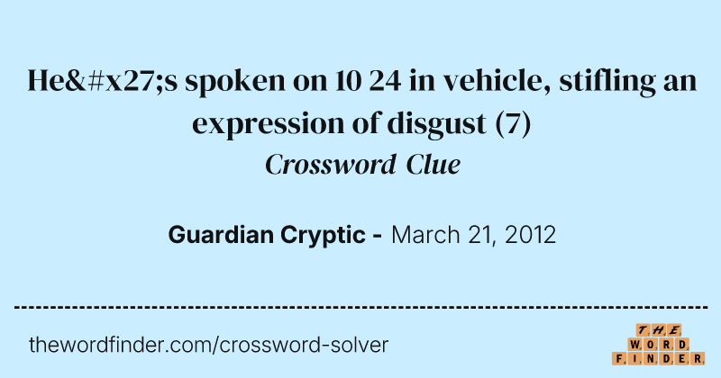 He's spoken on 10 24 in vehicle, stifling an expression of disgust crossword clue image