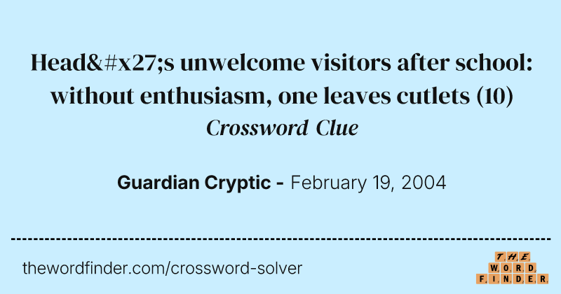 Head's unwelcome visitors after school: without enthusiasm, one leaves cutlets crossword clue image