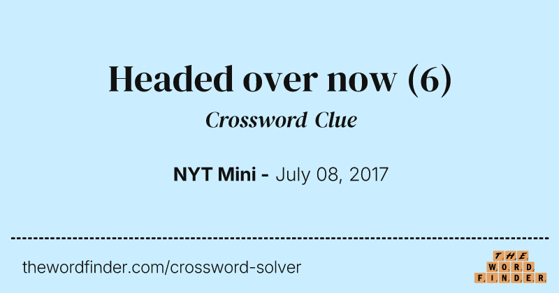 Headed over now crossword clue image